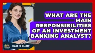 What Are the Main Responsibilities of an Investment Banking Analyst? | Finance Job Strategist