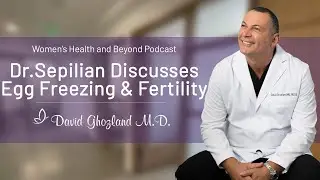 Dr. Sepilian Joins Dr. Ghozland to Discuss Egg Freezing & Fertility | Women&rsquo;s Health and Beyond