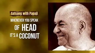 PAPAJI - Whenever&nbsp;you speak of head it's a coconut.