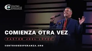 Comienza otra vez | Pastor Joel López | Centro de Esperanza