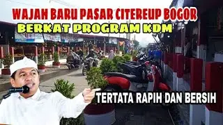 GEBRAKAN KDM❗WAJAH BARU PASAR CITEREUP BOGOR TERTATA SANGAT RAPIH DAN BERSIH