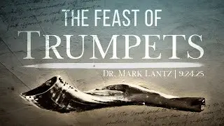 Feast of Trumpets - Dr. Mark Lantz
