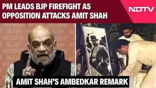Amit Shah News | PM Leads BJP Firefight As Opposition Steps Up Ambedkar Attack On