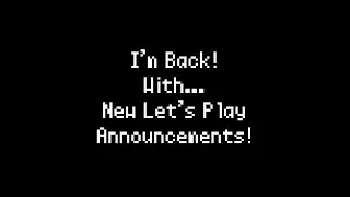 I'm Back and With New Let's Play Announcements!