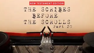 James - The Scribes Before the Scrolls - New Testament Edition Part 20 | Jean Maritz
