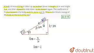 A body of mass 0.3 kg is takenup an inclined plane to length 10 m and height 5 m, and then allow...