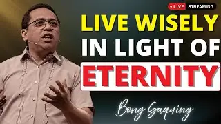 Live Wisely in Light of Eternity | A Powerful Biblical Message | Bong Saquing