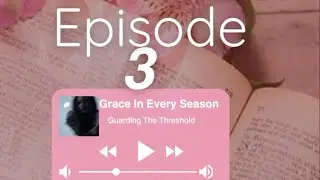 Episode 3| Grace In Every Season: Guarding The Threshold 
