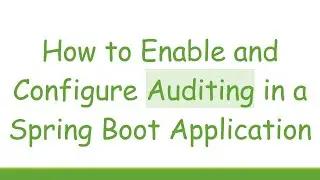 How to Enable and Configure Auditing in a Spring Boot Application