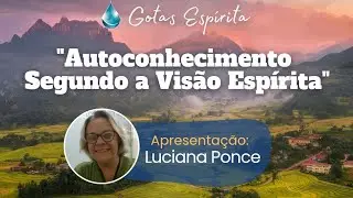 Autoconhecimento - Segunda a Vis&atilde;o Esp&iacute;rita ~ Apresenta&ccedil;&atilde;o: Luciana Ponce 