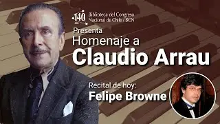 Homenaje a Claudio Arrau, presenta a Felipe Browne