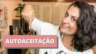 Autoaceitação x autoestima - Flavia Melissa