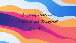 Stay Comfortable and Protected with Waterproof Shade Sails
