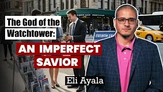7- The God of the Watchtower: An Imperfect Savior -  Apologist Eli Ayala