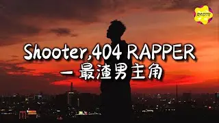 Shooter,404 RAPPER - 最渣男主角『是我很潇洒是我很无情是我很渣经常写情歌，谁让我是你的最佳最渣最花最搭男主角uh。』【动态歌词MV】