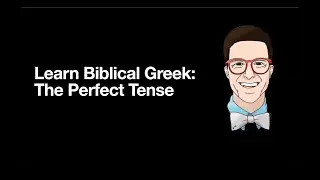 Learn Biblical Greek: The Perfect Tense