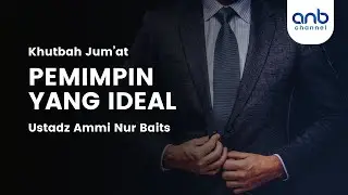 Pemimpin Yang Ideal | Khutbah Jumat | Ustadz Ammi Nur Baits