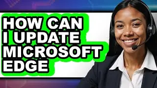 How Can I Update Microsoft Edge - Easy Guide