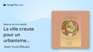 La ville creuse pour un urbanisme durable&nbsp;:&hellip; de Jean-louis Maupu &middot; Extrait du livre&nbsp;audio