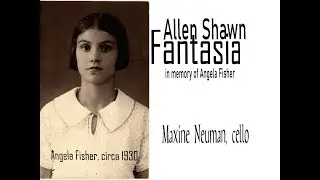 Allen Shawn: Fantasia for solo cello (2018) Maxine Neuman, cello