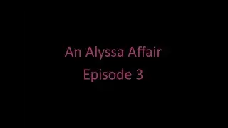 An Alyssa Affair - Episode 3