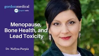 Menopause, Bone Health, and Lead Toxicity -  Dr. Nafysa Parpia