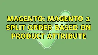 Magento: Magento 2 split order based on product attribute (2 Solutions!!)