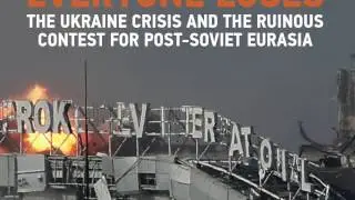 Everyone Loses: The Ukraine Crisis and the Ruinous Contest for Post-Soviet Eurasia