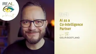 Real Eyes Realize Podcast Ep29: AI as a Co-Intelligence Partner with Colin Scotland