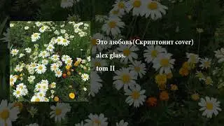 alex glass. - Это любовь(Скриптонит cover)