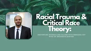 Racial Trauma & Critical Race Theory: Preventing Internalized Racism with Embodied CRT