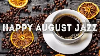 Happy August Jazz - Good Mood Summer Time Jazz and Bossa Nova Cafe Music to Relax