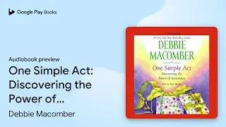 One Simple Act: Discovering the Power of&hellip; by Debbie Macomber &middot; Audiobook preview