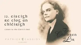 Eistigh Re Clog An Chléirigh | The Children of Lir | Patrick Cassidy, Composer
