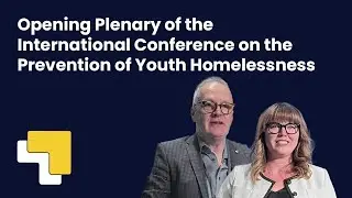 Opening Plenary of the International Conference on the Prevention of Youth Homelessness