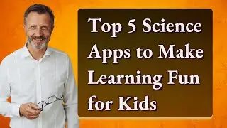Top 5 Science Apps to Make Learning Fun for Kids