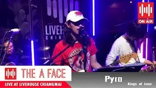 Pyro - Kings of Leon [ The A Face / Cover ] At - Livehouse [Onair]