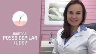 Doutora, posso depilar tudo?