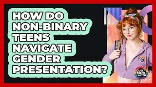 How Do Non-binary Teens Navigate Gender Presentation? - Queer Teens United