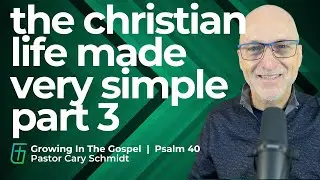 The Christian Life Made Simple Part 3  |  Psalm 40  |  Cary Schmidt