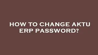 How to change aktu erp password?