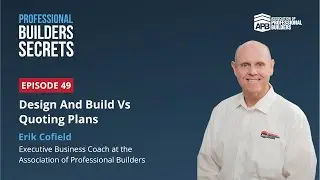 Professional Builders Secrets Episode 49: Design And Build Vs Quoting Plans With Erik Cofield