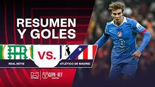 Goles: Real Betis (0) vs. (5) Atl&eacute;tico de Madrid | Copa del Rey 2026
