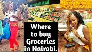 BEST PLACES TO BUY GROCERIES IN NAIROBI! /KENYAN VLOG.