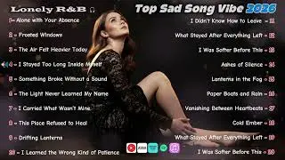 Top Sad Song Vibe 2026 🥀 Alone with Your Absence (Lonely R&B Mix)