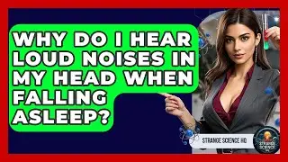 Why Do I Hear Loud Noises In My Head When Falling Asleep? - Strange Science HQ
