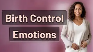 Can Birth Control Really Cause Unexpected Emotional Changes?
