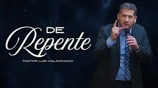 DE REPENTE - Pastor Luis Maldonado