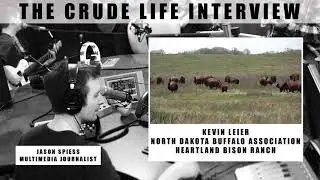 The Crude Life Interview: Kevin Leier, ND Buffalo Association and Heartland Bison Ranch