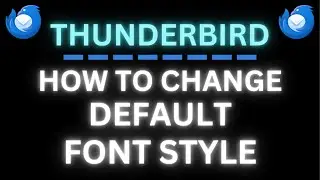 How To Change The Default Font Style In Thunderbird | Step-By-Step PC Tutorial